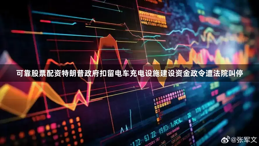 可靠股票配资特朗普政府扣留电车充电设施建设资金政令遭法院叫停