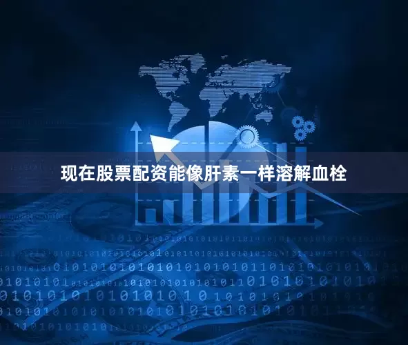 现在股票配资能像肝素一样溶解血栓