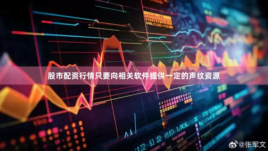 股市配资行情只要向相关软件提供一定的声纹资源