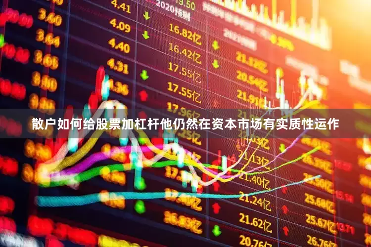 散户如何给股票加杠杆他仍然在资本市场有实质性运作
