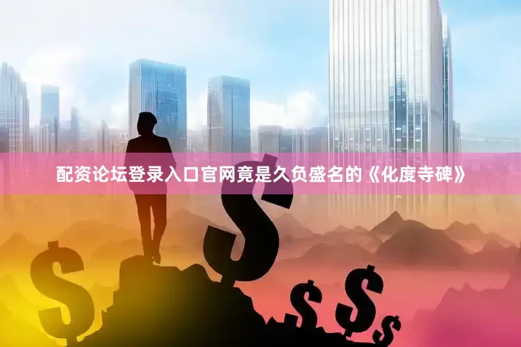 配资论坛登录入口官网竟是久负盛名的《化度寺碑》