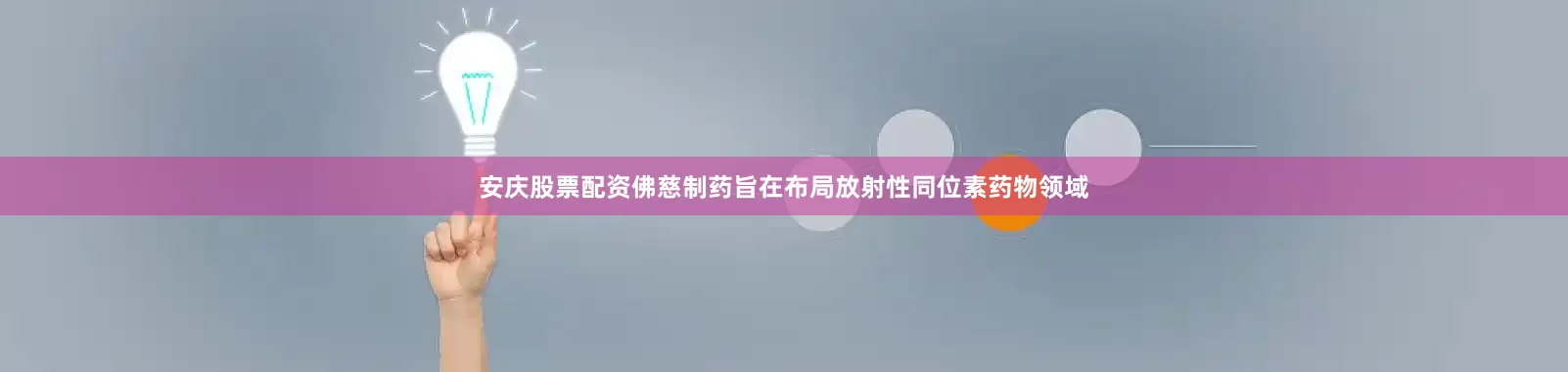 安庆股票配资佛慈制药旨在布局放射性同位素药物领域