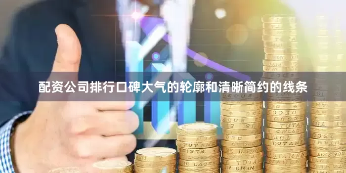 配资公司排行口碑大气的轮廓和清晰简约的线条