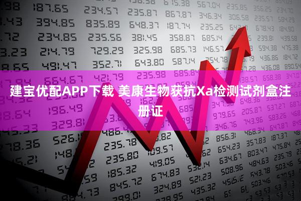 建宝优配APP下载 美康生物获抗Xa检测试剂盒注册证